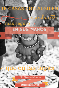 te-casas-con-alguien-cuando-estás-más-seguro-en-sus-manos-que-en-las-tuyas-makelovehappen-jr-garcía-morato