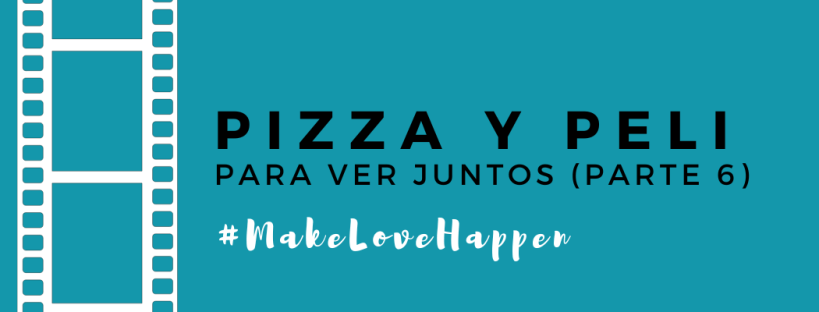 pizza y peli makelovehappen