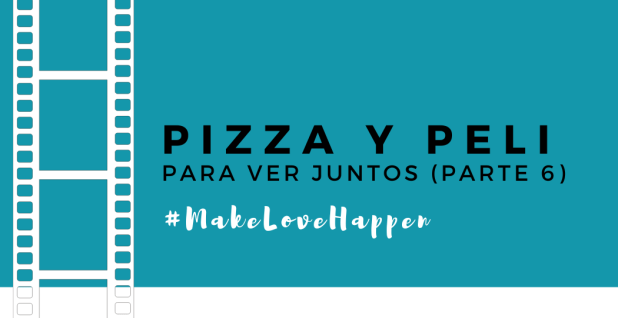 pizza y peli makelovehappen